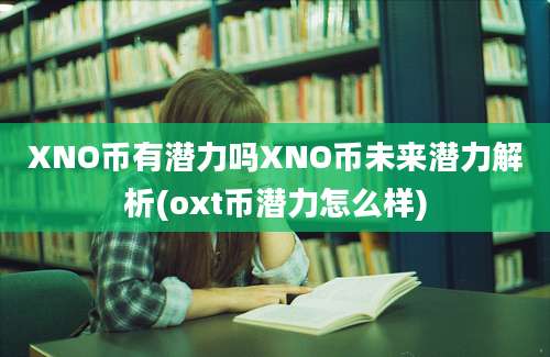 XNO币有潜力吗XNO币未来潜力解析(oxt币潜力怎么样)