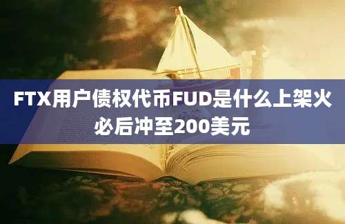 FTX用户债权代币FUD是什么上架火必后冲至200美元