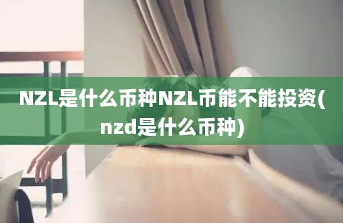 NZL是什么币种NZL币能不能投资(nzd是什么币种)