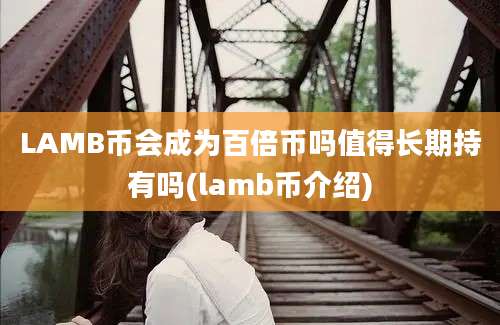 LAMB币会成为百倍币吗值得长期持有吗(lamb币介绍)