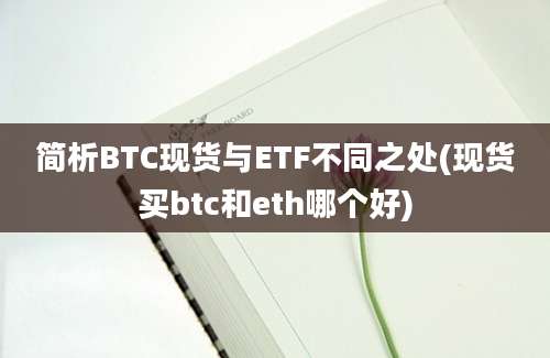 简析BTC现货与ETF不同之处(现货买btc和eth哪个好)