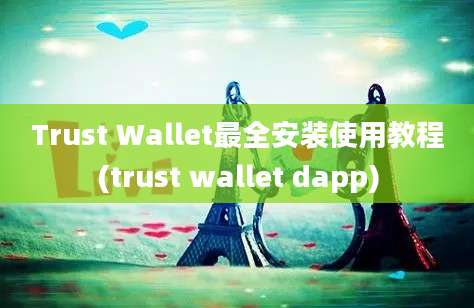 Trust Wallet最全安装使用教程(trust wallet dapp)