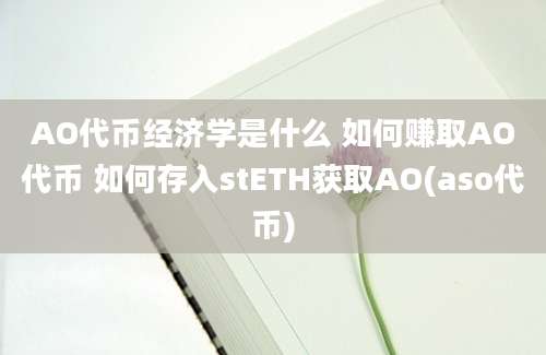 AO代币经济学是什么 如何赚取AO代币 如何存入stETH获取AO(aso代币)