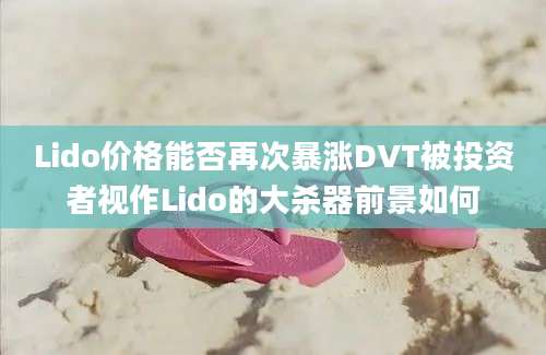 Lido价格能否再次暴涨DVT被投资者视作Lido的大杀器前景如何