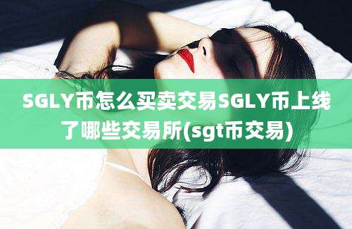 SGLY币怎么买卖交易SGLY币上线了哪些交易所(sgt币交易)