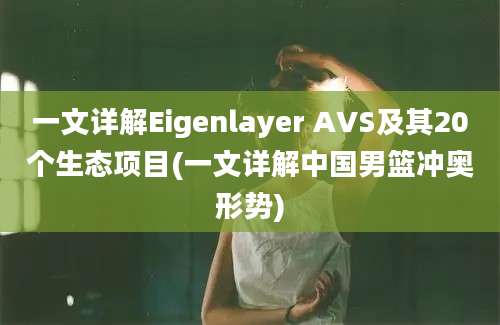 一文详解Eigenlayer AVS及其20个生态项目(一文详解中国男篮冲奥形势)