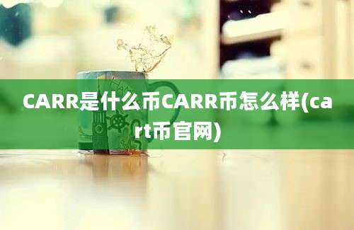 CARR是什么币CARR币怎么样(cart币官网)