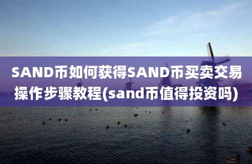 SAND币如何获得SAND币买卖交易操作步骤教程(sand币值得投资吗)