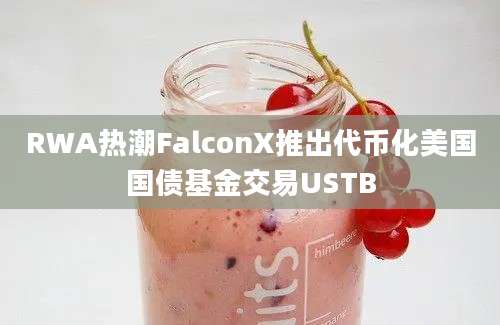 RWA热潮FalconX推出代币化美国国债基金交易USTB