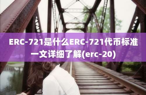 ERC-721是什么ERC-721代币标准一文详细了解(erc-20)