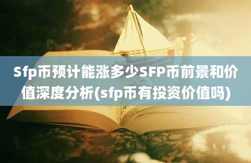 Sfp币预计能涨多少SFP币前景和价值深度分析(sfp币有投资价值吗)