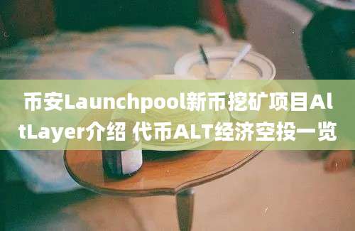 币安Launchpool新币挖矿项目AltLayer介绍 代币ALT经济空投一览