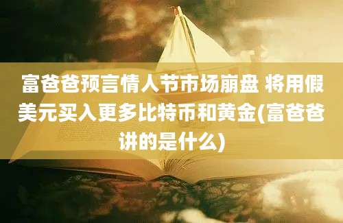 富爸爸预言情人节市场崩盘 将用假美元买入更多比特币和黄金(富爸爸讲的是什么)