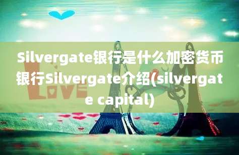 Silvergate银行是什么加密货币银行Silvergate介绍(silvergate capital)