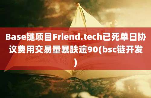 Base链项目Friend.tech已死单日协议费用交易量暴跌逾90(bsc链开发)