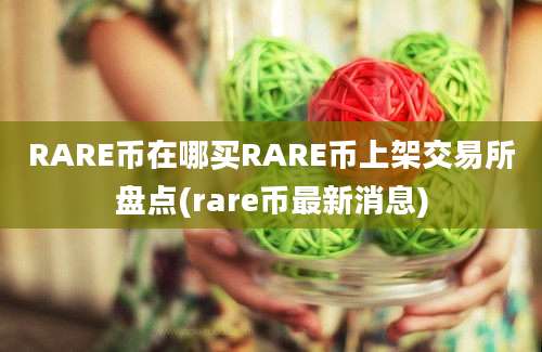 RARE币在哪买RARE币上架交易所盘点(rare币最新消息)