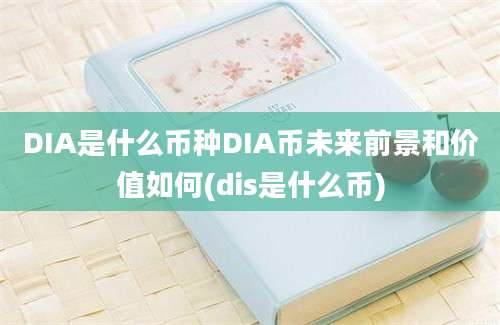 DIA是什么币种DIA币未来前景和价值如何(dis是什么币)