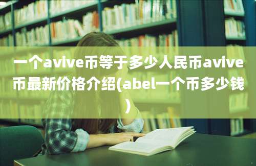 一个avive币等于多少人民币avive币最新价格介绍(abel一个币多少钱)