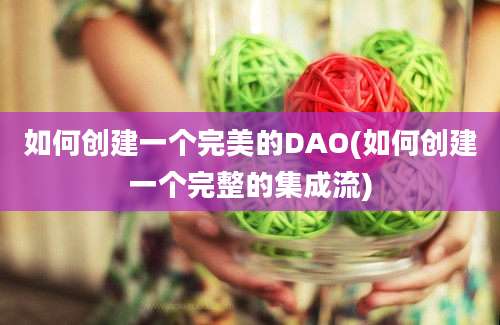 如何创建一个完美的DAO(如何创建一个完整的集成流)