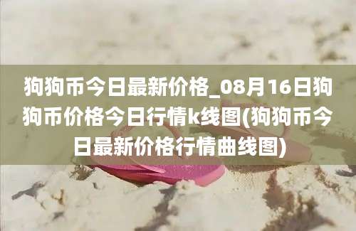 狗狗币今日最新价格_08月16日狗狗币价格今日行情k线图(狗狗币今日最新价格行情曲线图)