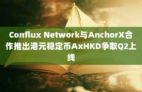 Conflux Network与AnchorX合作推出港元稳定币AxHKD争取Q2上线