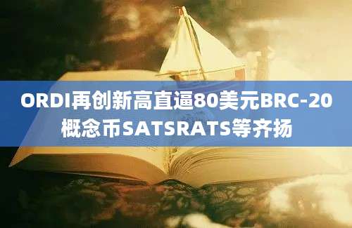 ORDI再创新高直逼80美元BRC-20概念币SATSRATS等齐扬