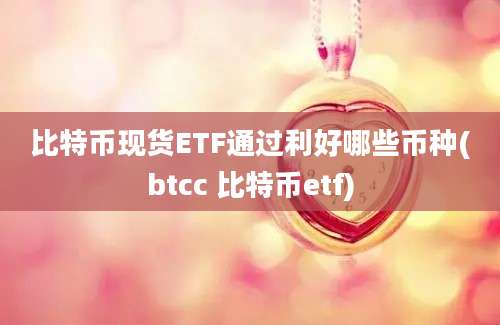 比特币现货ETF通过利好哪些币种(btcc 比特币etf)