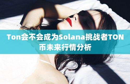 Ton会不会成为Solana挑战者TON币未来行情分析