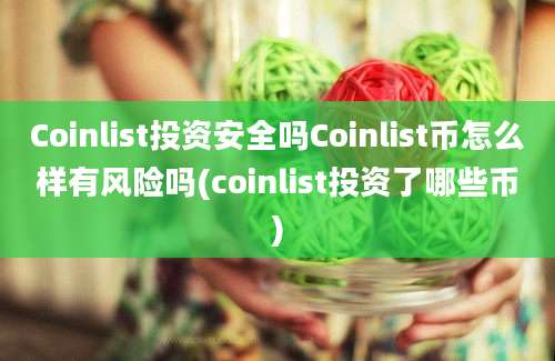 Coinlist投资安全吗Coinlist币怎么样有风险吗(coinlist投资了哪些币)