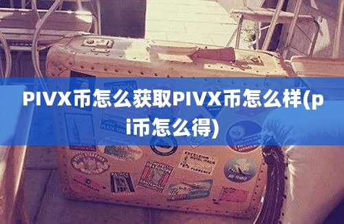 PIVX币怎么获取PIVX币怎么样(pi币怎么得)